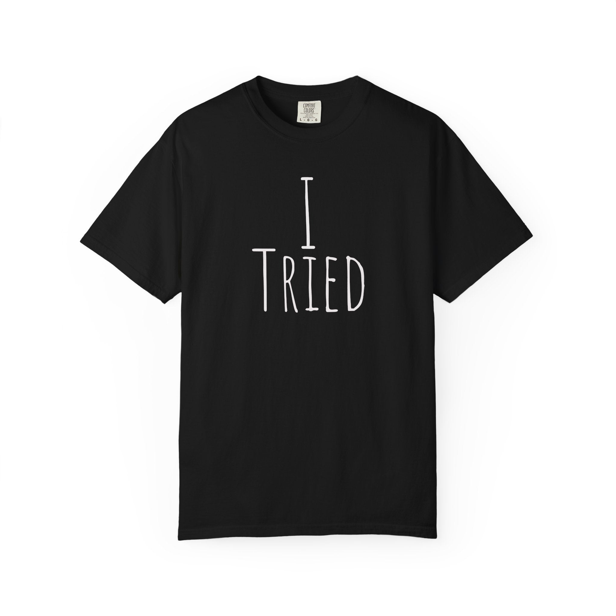 I Tried T-Shirt — Funny Minimalist Graphic Tee for Sarcastic Gifts