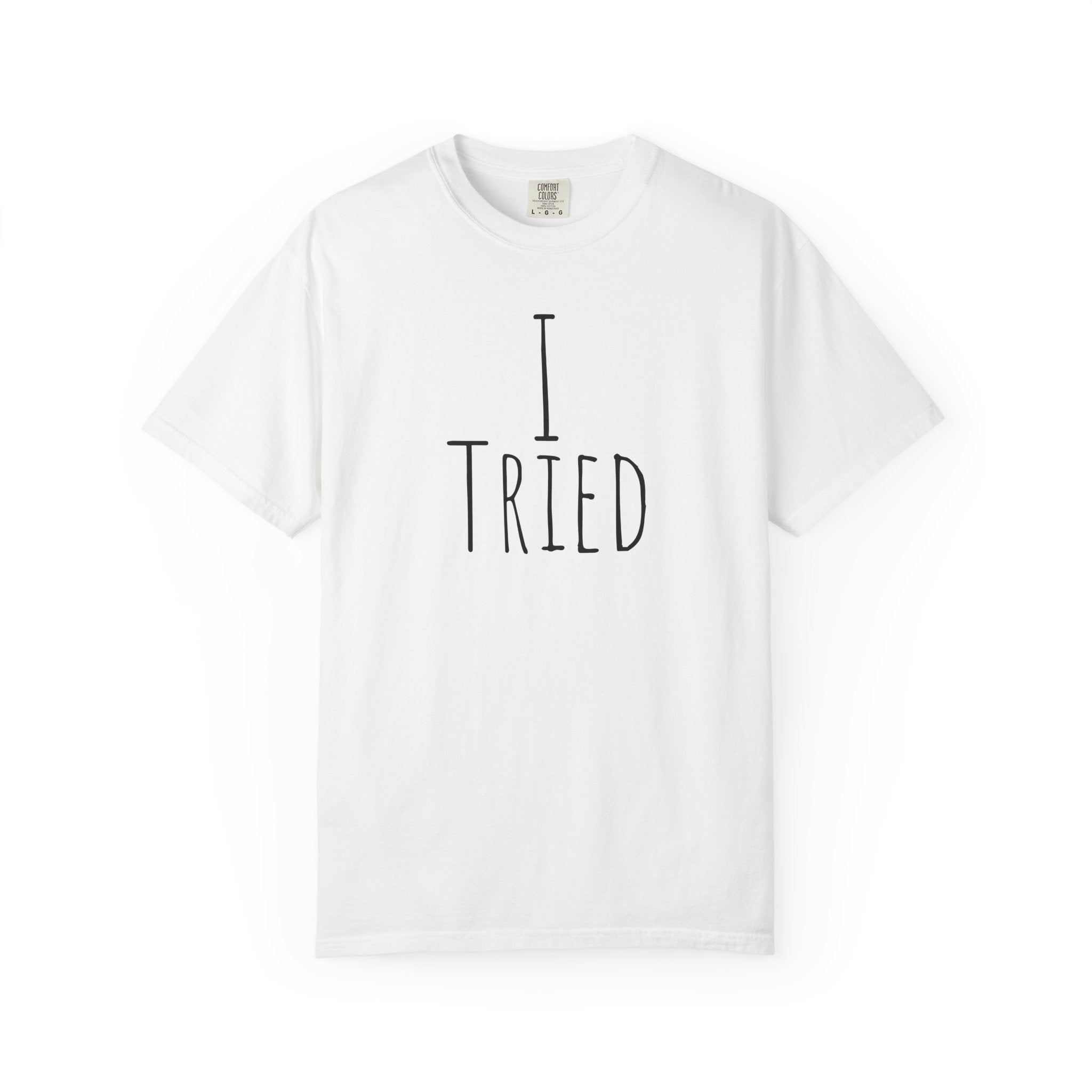 I Tried T-Shirt — Funny Minimalist Graphic Tee for Sarcastic Gifts